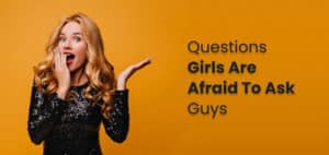 20 Questions Girls Are Afraid To Ask Guys 7