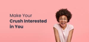 55 Ways to Get Your Crush Interested 11